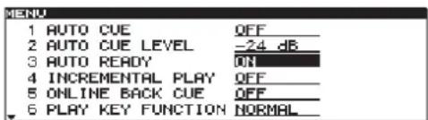 MENU 1 AUTO CUE OFF_ 2 AUTO CUE LEVEL -24 dB_ 3 AUTO READY ON_ 4 INCREMENTAL PLAY OFF_ 5 ONLINE BACK CUE OFF_ 6 PLAY KEY FUNCTION NORMAL_