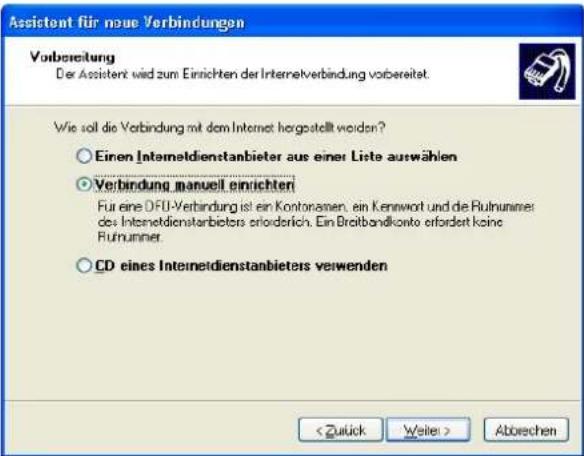 Assistant für neue Verbindungen Vorbereitung Der Assistent wird zum Einrichten der Internetverbindung vorbereitet. Wie soll die Verbindung mit dem Internet horgstellt worden? ○ Einen Intemeldienstanbieter aus einer Liste auswählen ● Verbindung manuell einrichten Für eine DFU-Verbindung ist ein Kontonamen, ein Kenntwort und die Ruinnummer des Intemetdienstanbieters erforderlich. Ein Braitbandkonto erfordert keine Ruinnummer. ○ CD eines Intemetdienstanbieters verwenden Abbrechen