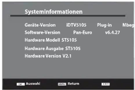 SystemInformationen Geräte-Version iDTV5105 Plug-in Mbeg Software-Version Pan-Euro v6.4.27 Hardware Modell ST5105 Hardware Ausgabe ST5105 Hardware Version V2.1 OK Auswahl Return EXIT