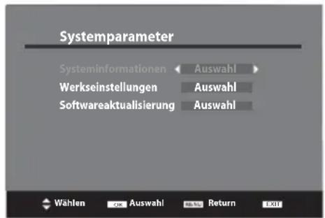 Systemparameter Systeminformationen < Auswahl > Werkseinstellungen Auswahl Softwareaktualisierung Auswahl Wählen OK Auswahl Return EXIT