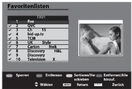 Favoritenlisten FAV1 1 five ✓ 2 QVC ✓ 3 Ch 15 ✓ 4 bid-up.tv ✓ 5 TCM ✓ 6 UK Style ✓ 7 Carton Nwk ✓ 8 Discovery H&L ✓ 9 Discovery ✓ 10 Television X Sperren Entfernen Sortieren/Ver Entfernen/Alle hinzuf. Wählen Return Zurück