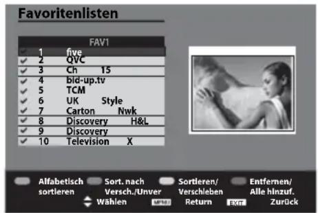 Favoritenlisten FAV1 1 five ✓ 2 QVC ✓ 3 Ch 15 ✓ 4 bid-up.tv ✓ 5 TCM ✓ 6 UK Style ✓ 7 Carton Nwk ✓ 8 Discovery H&L ✓ 9 Discovery ✓ 10 Television X Alfabetisch Sort. nach Sortieren/ Entfernen/ sortieren Versch./Unver Verschleben Alle hinzuf. Wählen Return Zurück