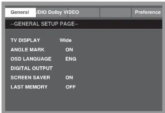 General AUDIO Dolby VIDEO Preference --GENERAL SETUP PAGE-- TV DISPLAY Wide ANGLE MARK ON OSD LANGUAGE ENG DIGITAL OUTPUT SCREEN SAVER ON LAST MEMORY OFF