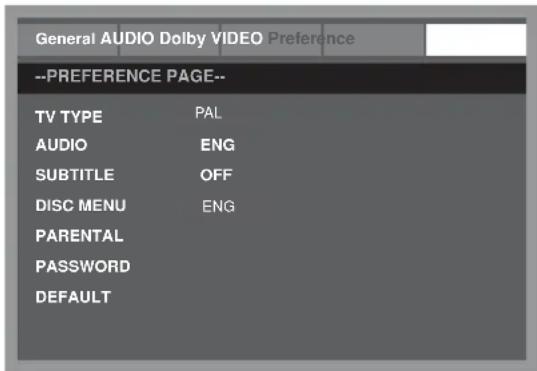 General AUDIO Dolby VIDEO Preference --PREFERENCE PAGE-- TV TYPE PAL AUDIO ENG SUBTITLE OFF DISC MENU ENG PARENTAL PASSWORD DEFAULT