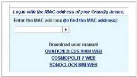Log in with the MAC address of your Grundig device. Enter the MAC address (to find the MAC address): Download user manual OVATION 21 CDS 9000 WEB COSMOPOLIT 7 WEB SONOCLOCK 890 WEB