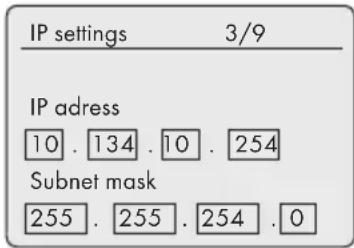 IP settings 3/9 IP adress 10 . 134 . 10 . 254 Subnet mask 255 . 255 . 254 . 0