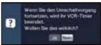 Wenn Sie den Umschaffsvorgeng fortsetzen, wird ihr VCR-Timer beerndet. Wollen Sie das wirklich? OK Cancel