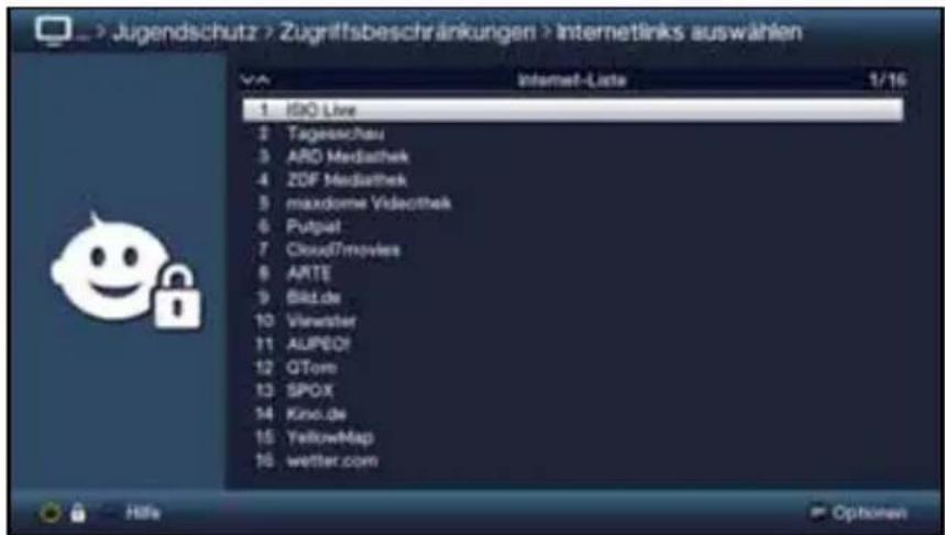 Jugendschutz > Zugriffsbeschränkungen > Internetlinks auswählen 1. IDIO Live 2. Tagesschau 3. ARD Mediathek 4. ZDF Mediathek 5. maxdome Videothek 6. Putpat 7. CloudTmovies 8. ARTE 9. Bikt.de 10. Viewer 11. AUPEO! 12. OTom 13. SPOX 14. Kino.de 15. YellowMap 16. wetter.com