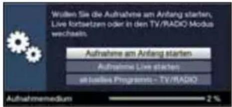 Wußen Sie die Aufnahme am Anfang starten, Live fortsetzen oder in den TV/RADIO Modus wechseln. Aufnahme am Anfang starten Aufnahme Live stichen at Haalve Programmt- TV/RADIO Aufnahmemedium 2 %