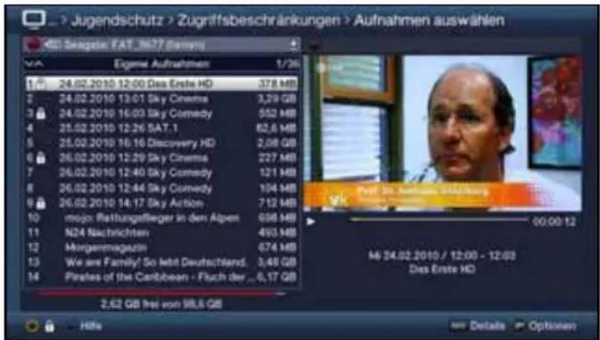 Jugendschutz > Zugriffsbeschränkungen > Aufnahmen auswählen Eigene Aufnahmen 1/36 24.02.2010 12:00 Des Erste HD 378 MB 24.02.2010 13:01 Sky Cinema 3,29 GB 24.02.2010 15:03 Sky Comedy 552 MB 25.02.2010 12:26 SAT.1 82,6 MB 25.02.2010 16:16 Discovery HD 2,08 GB 26.02.2010 12:29 Sky Cinema 227 MB 26.02.2010 12:40 Sky Comedy 121 MB 26.02.2010 12:44 Sky Comedy 104 MB 26.02.2010 14:17 Sky Action 712 MB mojo Rettungszüller in den Alpen 696 MB N24 Nachrichten 493 MB Morgammagazin 674 MB We are Family! So lebt Deutschland. 3,48 GB Pirates of the Caribbean - Fluch der _6,17 GB 2,62 GB frei von SRLB GB Hille Details Options