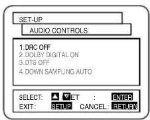 SET-UP AUDIO CONTROLS 1.DRC OFF 2.DOLBY DIGITAL ON 3.DTS OFF 4.DOWN SAMPLING AUTO SELECT: ▲ ▼ET : ENTER EXIT: SETUP CANCEL: RETURN