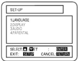 SET-UP 1. LANGUAGE 2. DISPLAY 3. AUDIO 4. PARENTAL SELECT: ▲ SET : ENTER EXIT: SETUP CANCEL: RETURN