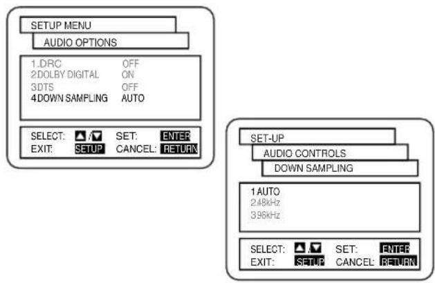 SETUP MENU AUDIO OPTIONS 1.DRC OFF 2.DOLBY DIGITAL ON 3.DTS OFF 4.DOWN SAMPLING AUTO SELECT: ▲/▽ SET: ENTER EXIT: SETUP CANCEL: RETURN SET-UP AUDIO CONTROLS DOWN SAMPLING 1 AUTO 2.48kHz 396kHz SELECT: ▲/▽ SET: ENTER EXIT: SETUP CANCEL: RETURN