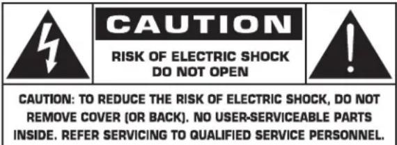 CAUTION RISK OF ELECTRIC SHOCK DO NOT OPEN CAUTION: TO REDUCE THE RISK OF ELECTRIC SHOCK, DO NOT REMOVE COVER (OR BACK). NO USER-SERVICEABLE PARTS INSIDE. REFER SERVICING TO QUALIFIED SERVICE PERSONNEL.