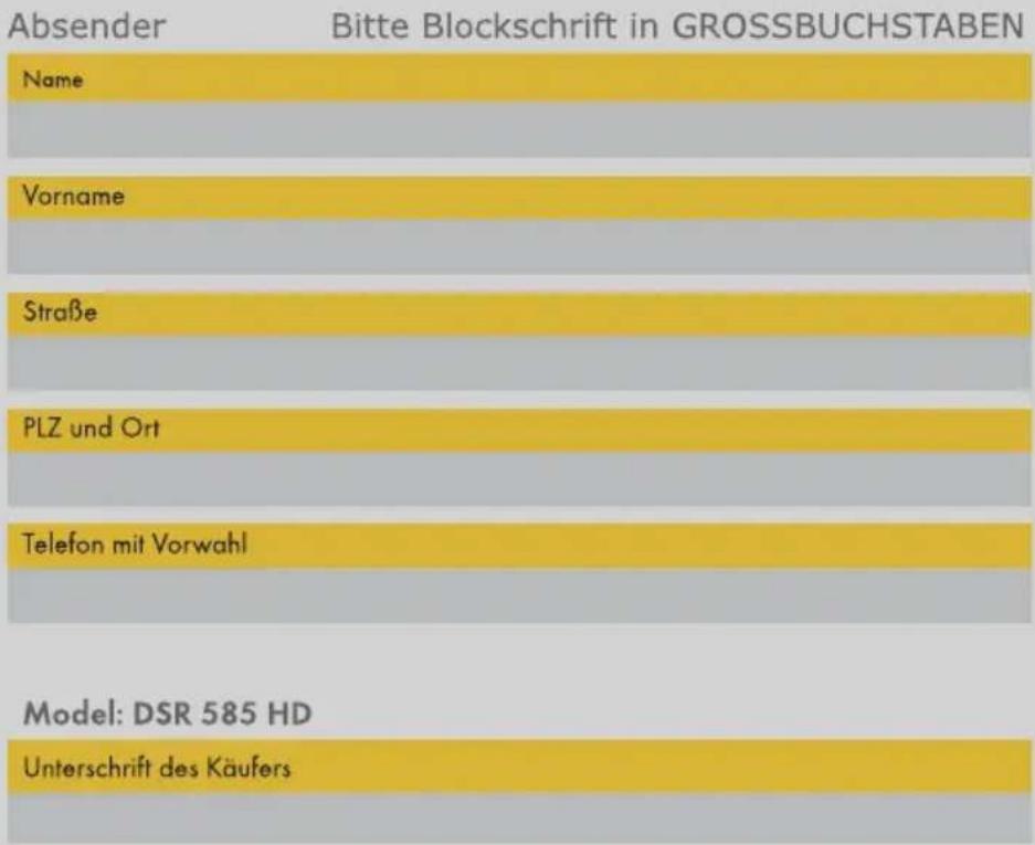 Absender Bitte Blockschrift in GROSSBUCHSTABEN Name Vorname Straße PLZ und Ort Telefon mit Vorwahl Model: DSR 585 HD Unterschrift des Käufers