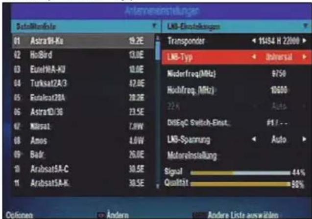 Antennanstellungen Schnifikanteile 01 Astra94-Ku 19.2E 02 HxBird 13.0E 03 Eute98A-KJ 10.0E 04 Turksat72A-3 42.0E 05 Eutalsat28A 20.2E 06 Astra10/3B 23.5E 07 Klasat 7.0W 08 Amos 4.0W 09 Badr 26.0E 10 Arabsat5A-C 30.5E 11 Arabsat5A-K 30.5E LNB-Einstellungen Transponder ▼ 11454 H 22000 ▶ LNB-Typ ▼ Universal ▶ Niederfreq(MHz) 9750 Hochfreq (MHz) 10600 22K Auto DISEqC Switch-Einst. #1.1... LNB-Spannung ▼ Auto ▶ Motorerinstellung Signal 44% Qualität 86% Optionen ▼ Ändern ▼ Andere Lists auswählen