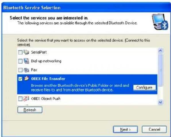 Bluetooth Service Selection Select the services you are interested in. The following services are available through the selected Bluetooth Device. Select the service that you want to access on the selected device. (Connect to this service). SerialPort Dial-up networking Fax OEBX File Transfer Browse another Bluetooth device's Public Folder or send and receive files to and from another Bluetooth device. Configure OEBX Object Push Refresh Next > Cancel