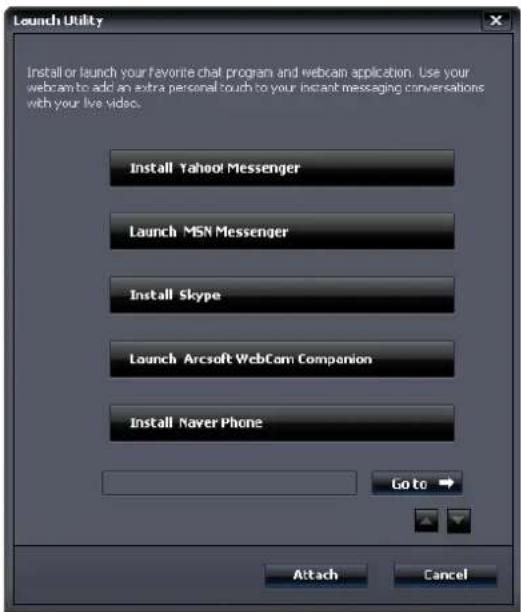 Launch Utility Install or launch your favorite chat program and webcam application. Use your webcam to add an extra personal touch to your instant messaging conversations with your live video. Install Yahoo! Messenger Launch MSN Messenger Install Skype Launch Arcsoft WebCam Companion Install Never Phone Go to Attach Cancel