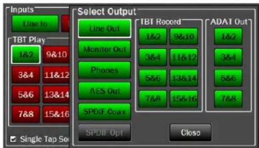 Inputs Line In TBT Play 1&2 9&10 3&4 11&12 5&6 13&14 7&8 15&16 Single Tap So Select Output Line Out Monitor Out Phones AES Out SPDIF Coax SPDIF Opt TBT Record 1&2 9&10 3&4 11&12 5&6 13&14 7&8 15&16 ADAT Out 1&2 3&4 5&6 7&8 Close