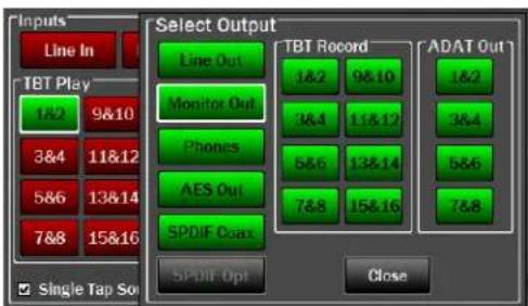 Inputs Line In TBT Play 1&2 9&10 3&4 11&12 5&6 13&14 7&8 15&16 Single Tap So Select Output Line Out Monitor Out Phones AES Out SPDIF Coax SPDIF Opt TBT Record 1&2 9&10 3&4 11&12 5&6 13&14 7&8 15&16 ADAT Out 1&2 3&4 5&6 7&8 Close