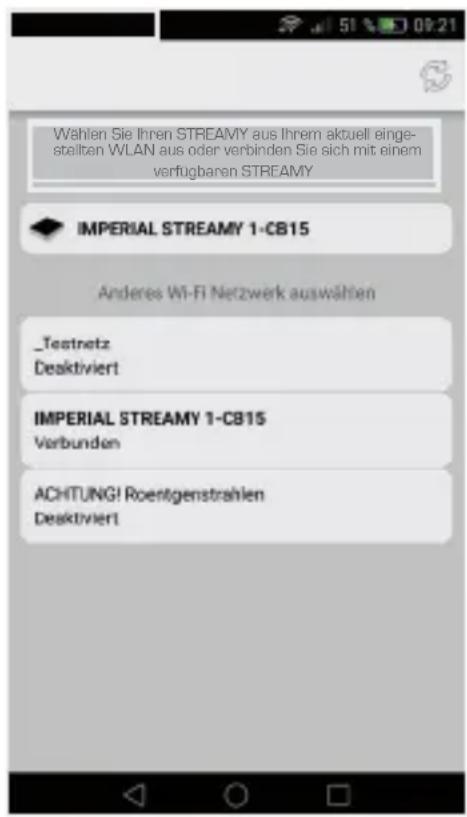 Wählen Sie Ihren STREAMY aus Ihrem aktuell eingestellten WLAN aus oder verbinden Sie sich mit einem verfügbaren STREAMY IMPERIAL STREAMY 1-CB15 Anderes Wi-Fi Netzwerk auswählen _Testnetz Deaktiviert IMPERIAL STREAMY 1-CB15 Verbunden ACHTUNG! Roentgenstrahlen Deaktiviert