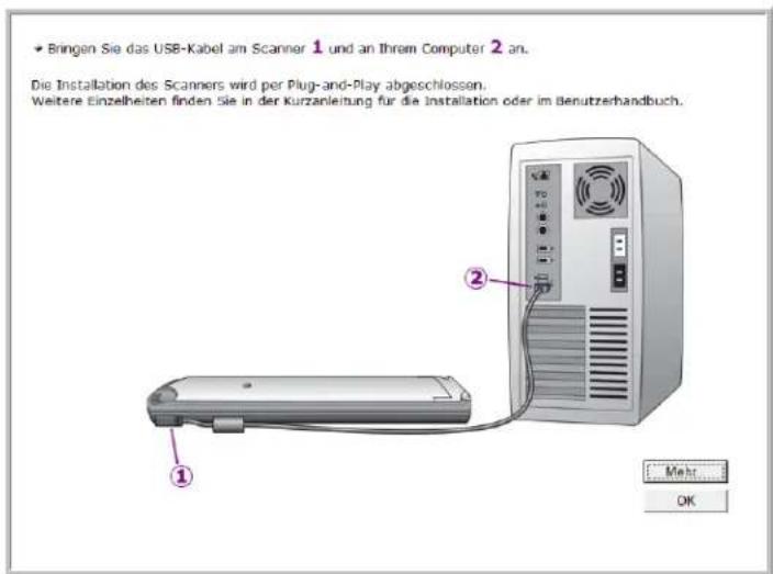 Bringen Sie das USB-Kabel am Scanner 1 und an Ihrem Computer 2 an. Die Installation des Scanners wird per Plug-and-Play abgeschlossen. Weitere Einzelheiten finden Sie in der Kurzanleitung für die Installation oder im Benutzerhandbuch. ① ② Meht OK