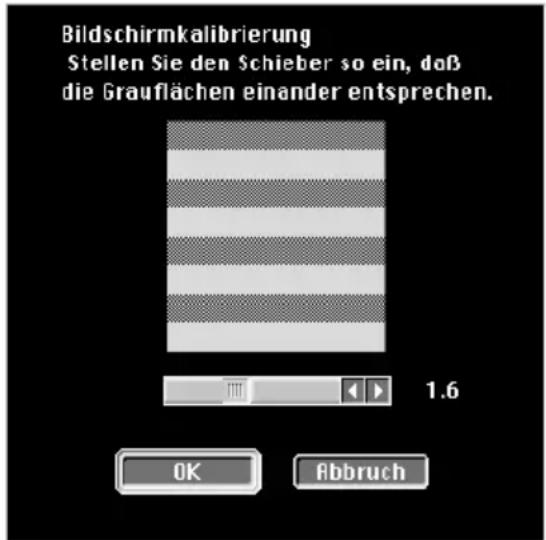 Bildschirmkalibrierung Stellen Sie den Schieber so ein, daß die Grauflächen einander entsprechen. 1.6 OK Abbruch