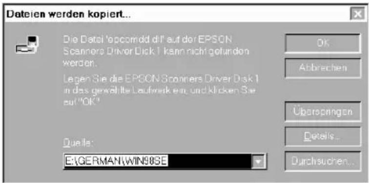 Dateien werden kopiert... Die Detai 'opcomdd dII' auf der EPSON Scanners Driver Disk 1 kann nicht gefunden werden. Legen Sie die EPSON Scanners Driver Disk 1 in das gewählte Laufwerk ein, und klücken Sie er "OK" Quelle: E:\GERMAN\WIN98SE OK Abbrechen Überspringen Details... Durchsuchen...
