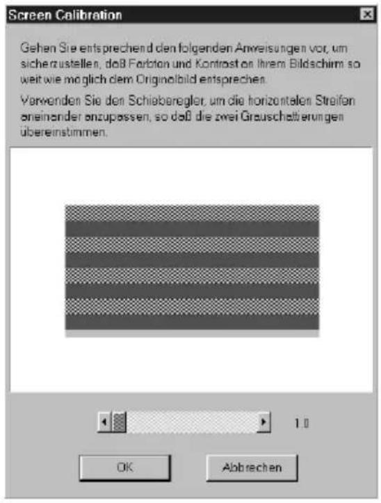 Screen Calibration Gehen Sie entsprechend den folgenden Anweisungen vor, um sicherzustellen, daß Farbton und Kontrast on Ihrem Bildschirm so weit wie möglich dem Originalbild entsprechen. Verwenden Sie den Schiebereglet, um die horizontalen Streifen aneinander anzupassen, so daß die zwei Grauschalterungen übereinstimmen.