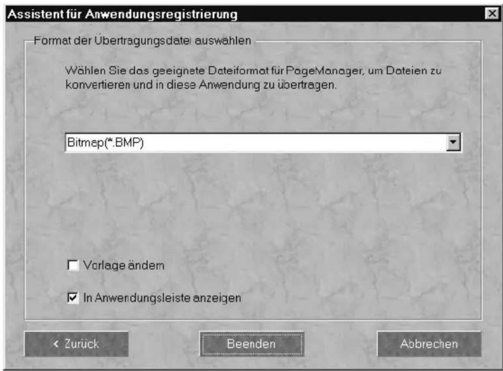 Assistent für Anwendungsregistrierung Format der Übertragungsdaten auswählen Wählen Sie das geeignete Dateiformat für PageManager, um Dateien zu konvertieren und in diese Anwendung zu übertragen. Bitmap(*.BMP) □ Vorlage ändem ☑ In Anwendungsleiste anzeigen < Zurück Beenden Abbrechen