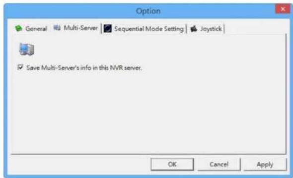 Option General Multi-Server Sequential Mode Setting Joystick ✓ Save Multi-Server's info in this NVR server. OK Cancel Apply