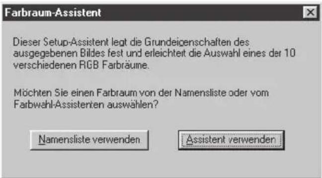 Farbraum-Assistent Dieser Setup-Assistent legt die Grundeigenschaften des ausgegebenen Bildes fest und erleichtet die Auswahl eines der 10 verschiedenen RGB Farbräume. Möchten Sie einen Farbraum von der Namensliste oder vom Farbwahl-Assisterien auswählen? Namensliste verwenden Assistent verwenden