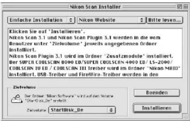 Nikon Scan Installer Einfache Installation Nikon Website Bitte lesen... Klicken Sie auf 'Installieren'. Nikon Scan 3.1 und Nikon Scan Plugin 3.1 werden in die vom Beautzer unter 'Zielvolume' jeweils angegebenen Ordner installiert. Nikon Scan Plugin 3.1 wird im Ordner "Zusatzmodule" installiert. Der SUPER COOLSCAN 8000 ED/SUPER COOLSCAN 4000 ED/ LS-2000/ COOLSCAN 10 ED / COOLSCAN III Treiber wird im Ordner "Nikon MAIO" installiert. USB-Treiber und FireWire-Treiber werden in den Zielvolume Der Ordner "Nikon Software" wird auf dem Volume "StartDisk_De" erstellt. Zielvolume StartDisk_De Boenden Installieren