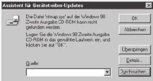 Assistent für Gerätetreiber-Updates Die Datei 'htmap.sys' auf der 'Windows 98 Zweite Ausgabe CD-ROM kann nicht gefunden werden. Logen Sie die 'Windows 98 Zweite Ausgabe CD-ROM in das gewählte Laufwerk ein, und klicken Sie auf "OK". Quelle: OK Abbrechen Überspringen Details... Durchsuchen...