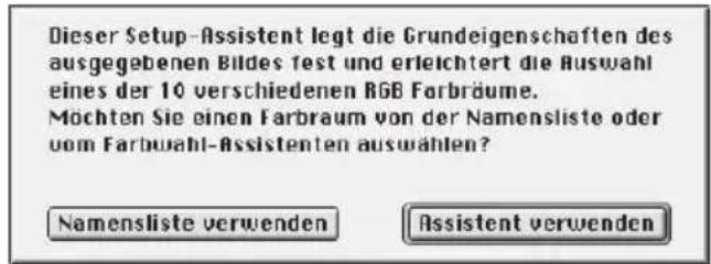 Dieser Setup-Assistent legt die Grundeigenschaften des ausgegebenen Bildes fest und erleichtert die Auswahl eines der 10 verschiedenen RGB Farbräume. Möchten Sie einen Farbraum von der Namensliste oder vom Farbwahl-Assistenten auswählen? Namensliste verwenden Assistent verwenden