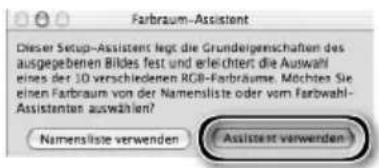 Farbraum-Assistant Dieser Setup-Assistant legt die Grunderigenschaften des ausgegebenen Bildes fest und erleichtert die Auswahl eines der 10 verschiedenen RGB-Farbräume. Möchten Sie einen Farbraum von der Namensliste oder vom Farbwahl-Assistanten auswählen? Namensliste verwenden Assistent verwenden