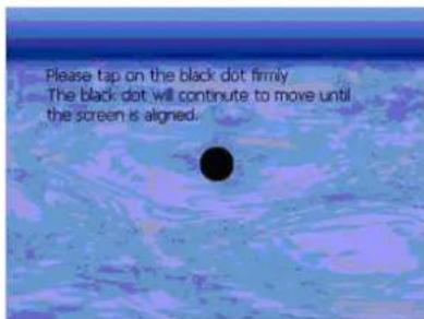 Please tap on the black dot firmly The black dot will continue to move until the screen is aligned.