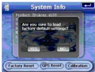 System Info Product ID: Acer d100 Are you sure to load factory default settings? YES NO Factory Reset GPS Reset Calibration