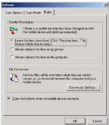 Options Sync Options | Sync Mode | Rule | Conflict Resolution If there is a conflict (on item has been changed on both the mobile device and desktop computer) Leave the item unresolved. [Click "Resolve item," "to choose which they to keep] Always replace the item on my device Always replace the item on this computer File Conversion Set how files will be converted when they are copied, moved, or synchronized between this computer and your mobile devices Conversion Settings Open ActiveSync when my mobile device connects. OK Cancel