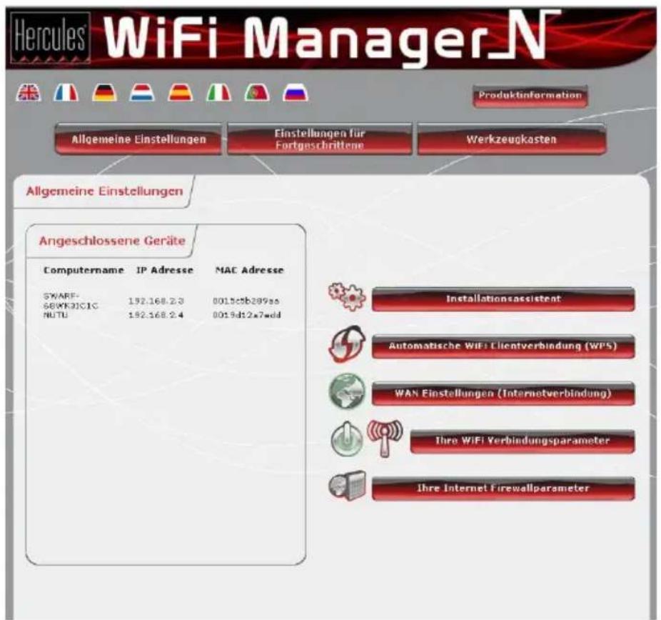 Hercules® WiFi Manager.N Produktinformation Allgemeine Einstellungen Einstellungen für Fortgeschrittene Werkzeugkasten Allgemeine Einstellungen Angeschlossene Geräte Computername IP Adresse NAC Adresse SWARF- 68WK3JIC1C 192.168.2.3 0015ctb289aa NUTU 192.168.2.4 0019dt12x7wdd Installationsassistent Automatische WiFi Clientverbindung (WPS) WAN Einstellungen (Internetverbindung) Ihre WiFi Verbindungsparameter Ihre Internet Firewallparameter