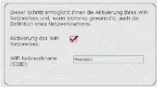 Dieser Schritt ermöglicht Ihnen die Aktivierung Ihres WIFI Netzwerkes und, wenn letzteres gewünscht, auch die Definition eines Netzwerknamens. Aktivierung des WIFI Netzwerkes: WiFi Netzwerkname (SSID): Hercules
