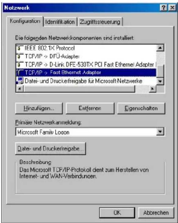 Netzwerk Configuration | Identifikation | Zugriffssteuerung Die folgenden Netzwerkkomponenten sind installiert: IEEE 802.1X Protocol TCP/IP > DFÜ-Adapter TCP/IP > D-Link DFE-530TX PCI Fast Ethernet Adapter TCP/IP > Fast Ethernet Adapter Datei- und Druckelfreigabe für Microsoft-Netzwerke Hinzufügen... Entfernen Eigenschaften Primäre Netzverkanmeldung: Microsoft Family Logon Datei- und Druckerfreigabe... Beschreibung Das Microsoft TCP/IP-Protokoll dient zum Herstellen von Internet- und WAN-Verbindungen. OK Abbrechen