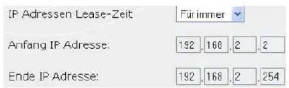 IP Adressen Lease-Zeit Für immer Anfang IP Adresse: 192 .168 .2 .2 Ende IP Adresse: 192 .168 .2 .254