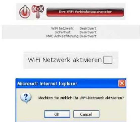 Ihre WiFi Verbindungsparameter WiFi Netzwerk: Deaktiviert Sicherheit: Deaktiviert MAC Adressfilterung: Deaktiviert WiFi Netzwerk aktivieren □ Microsoft Internet Explorer Mochten Sie wirklich ihr WiFi-Netzwerk aktivieren? OK Cancel