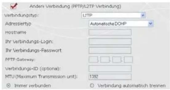 Andere Verbindung (PPTP/L2TP Verbindung) Verbindungstyp: L2TP Adressiertyp Automatische DOHP Hostname Ihr Verbindungs-Login: Ihr Verbindungs-Passwort: PPTP Gateway: Verbindungs-ID (optional): MTU (Maximum Transmission unit): 1392 Immer verbunden Verbindung automatisch trennen
