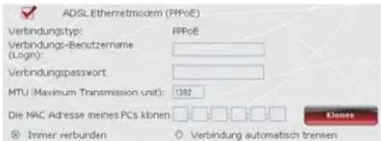 ADSL.Ethermetmodem (PPoE) Verbindungstyp: PPoE Verbindungs-Benutzername (Login): Verbindungspasswort MTU (Maximum Transmission unit): 1382 Die MAC Adresse meines PCs können Immer verbunden Verbindung automatisch trennen Klones