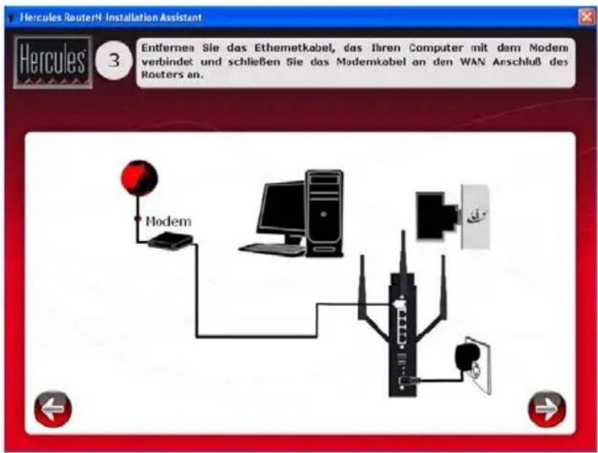 Hercules RouterN-Installation Assistant 3 Entfernea Sie das Ethemetkabel, das Ihren Computer mit dem Modem verbindet und schließen Sie das Modemkabel an den WAN Anschluß des Routers an. Modem