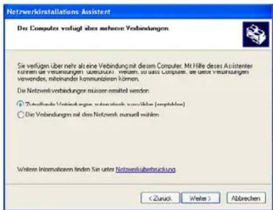 Netzwerkinstallations Assistent Der Computer verfügt aber mehrere Verbindungen Sie verfügen über mehr als eine Verbindung mit diesem Computer. Mit Hilfe deses Assistenter können der Verbindungen überbrückt werden, so dass Computer, die diese Verbindungen verwenden, miteinander kommunieren können. Die Netzwerkverbindungen müssen ermittelt werden ● Tutellende Verbindungen automatisch versüble (enpasseln) ○ Die Verbindungen auf dem Netzwerk manuell wählen Weitere Informativen finden Sie unter Netzwerküberbezeichnung < Zurück Weiter > Abbrechen