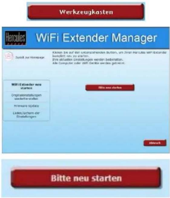 Werkzeugkasten Hercules WiFi Extender Manager Zurück zur Homepage Kosten Sie auf den umstandehenden Button, um Züran Hercules WiFi Extender komplett neu zu starten. Ihre aktuellen Einstellungen werden beibehalten. Alle Computer oder WiFi Gewinne werden getteneut. WiFi Extender neu starten Originalstellungen undestehenden Primäre updates Laden/fachens der Einstellungen Bitte neu starten Abbrack Bitte neu starten