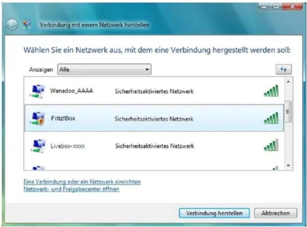 Verbindung mit einem Netzwerk herstellen Wählen Sie ein Netzwerk aus, mit dem eine Verbindung hergestellt werden soll: Anzeigen Alle Wanadoo_AAAA Sicherheitsaktiviertes Netzwerk Fritz!Box Sicherheitsaktiviertes Netzwerk Livebox-xxxx Sicherheitsaktiviertes Netzwerk Eine Verbindung oder ein Netzwerk einrichten Netzwerk- und Freigabecenter öffnen Verbindung herstellen Abbrechen